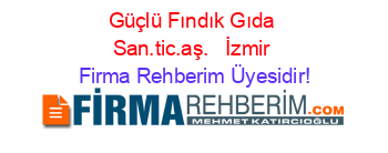 Güçlü+Fındık+Gıda+San.tic.aş.+ +İzmir Firma+Rehberim+Üyesidir!